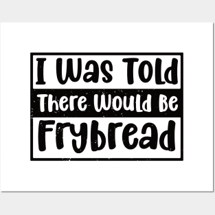 I Was Told There Would Be Frybread, Gift For Everyone Who Loves Frybread frybread lovers Posters and Art